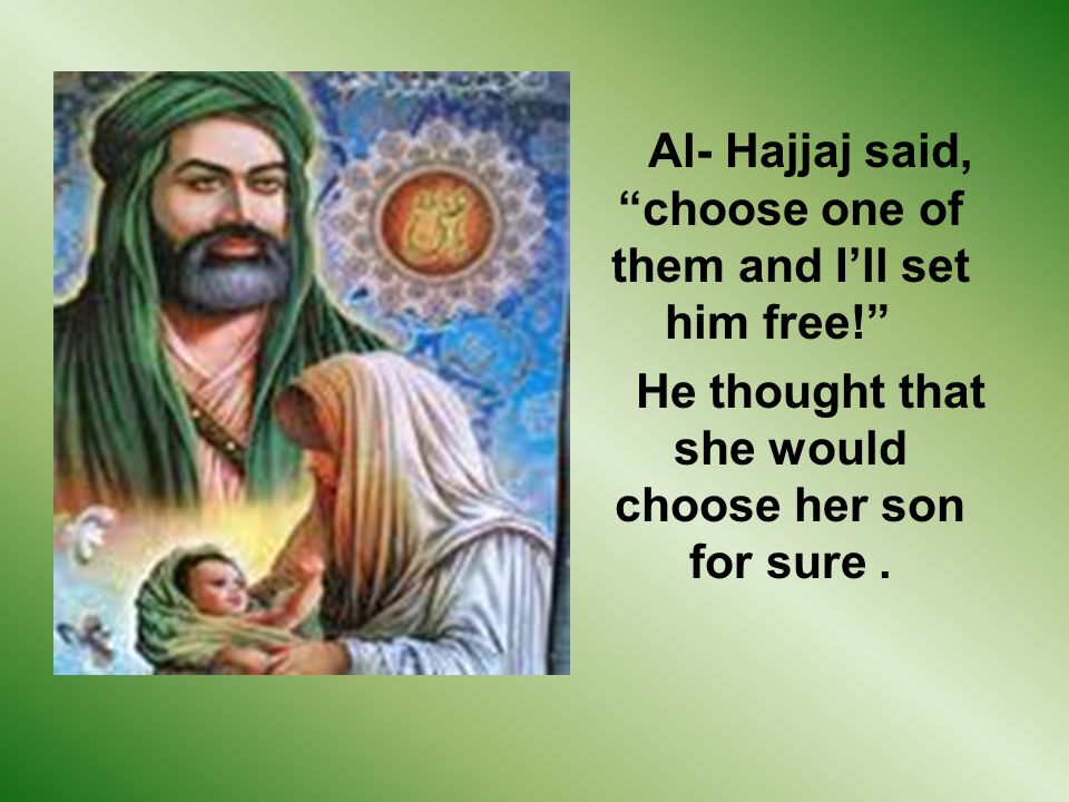 Al- Hajjaj said, choose one of them and Ill set him free.