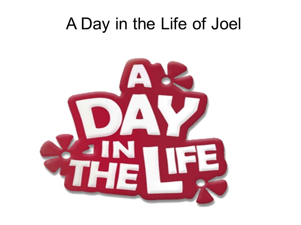 A Day in the Life of Joel