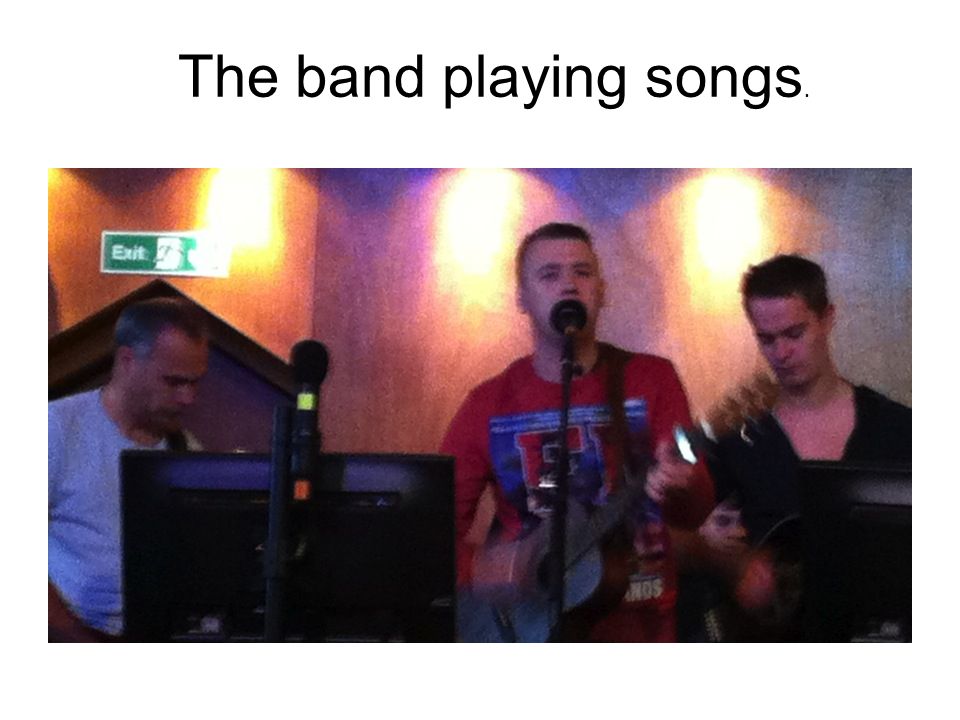 The band playing songs.