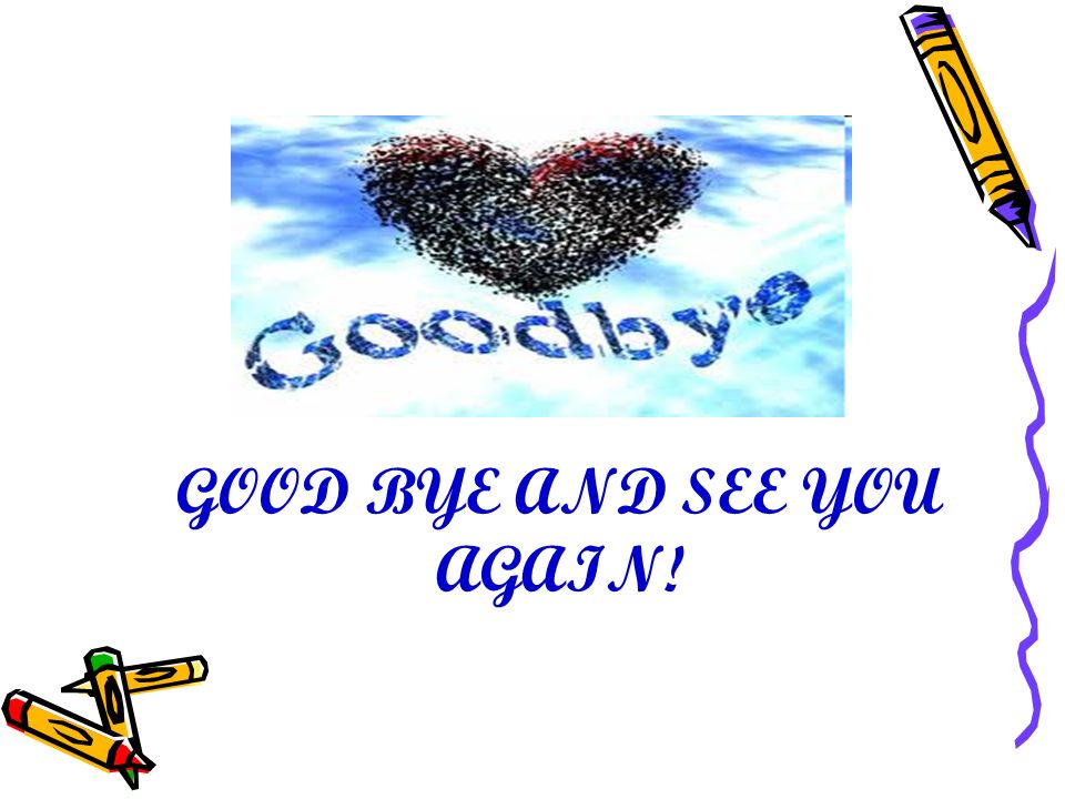 GOOD BYE AND SEE YOU AGAIN!