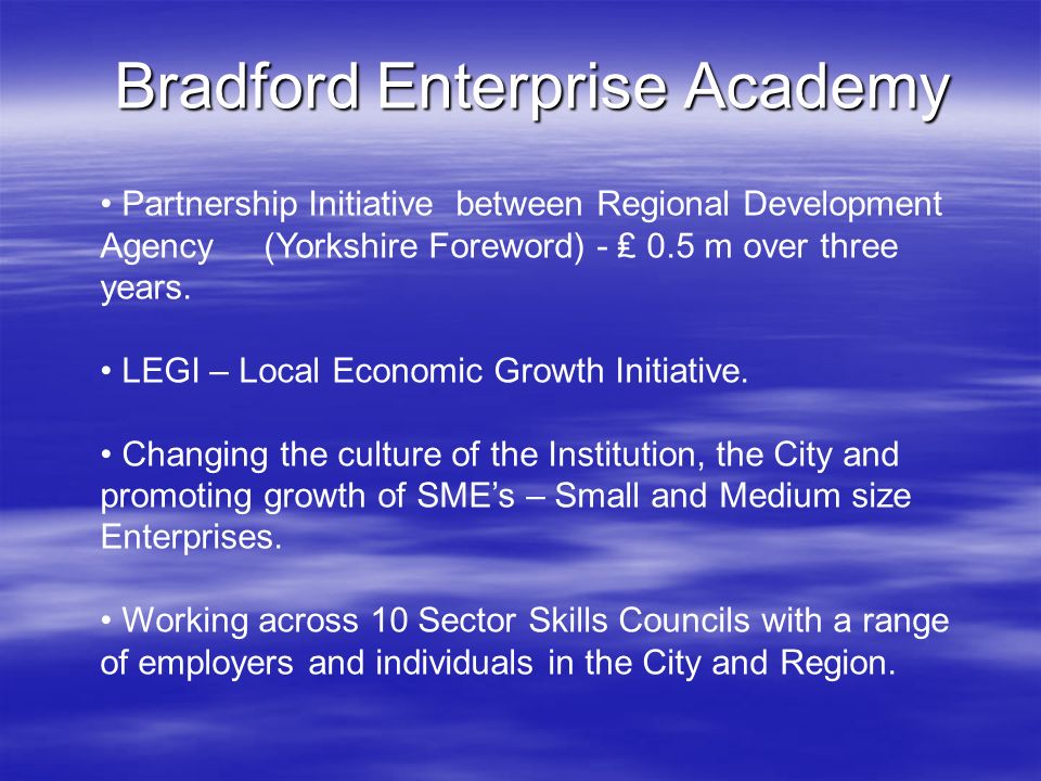 Bradford Enterprise Academy Partnership Initiative between Regional Development Agency (Yorkshire Foreword) m over three years.