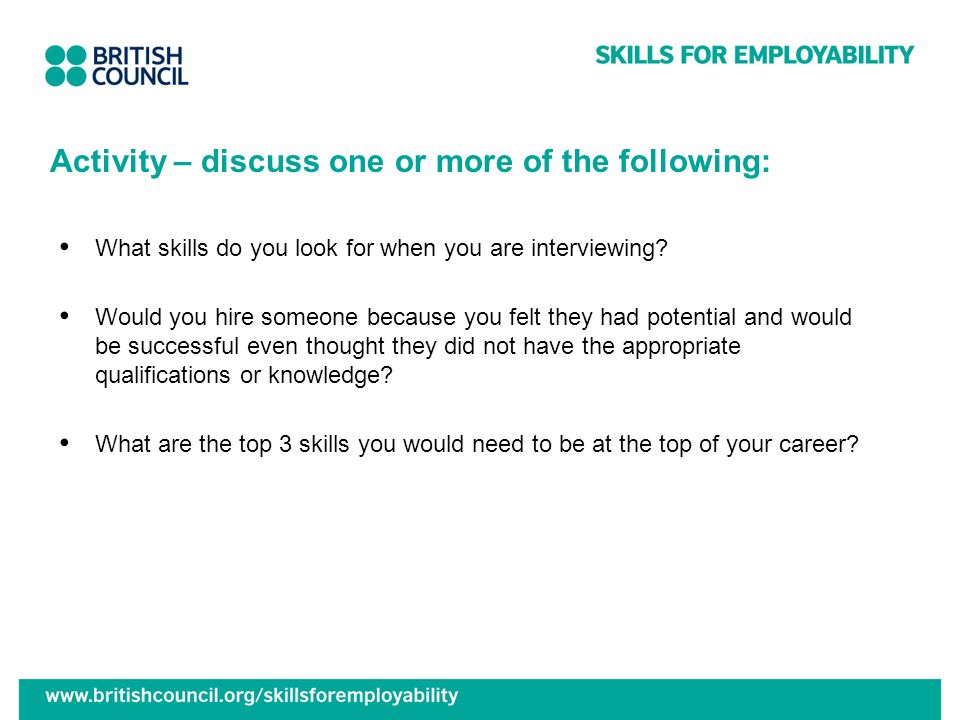 Activity – discuss one or more of the following: What skills do you look for when you are interviewing.
