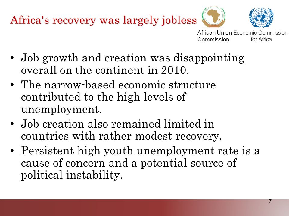African Union Commission 7 Africa s recovery was largely jobless Job growth and creation was disappointing overall on the continent in 2010.
