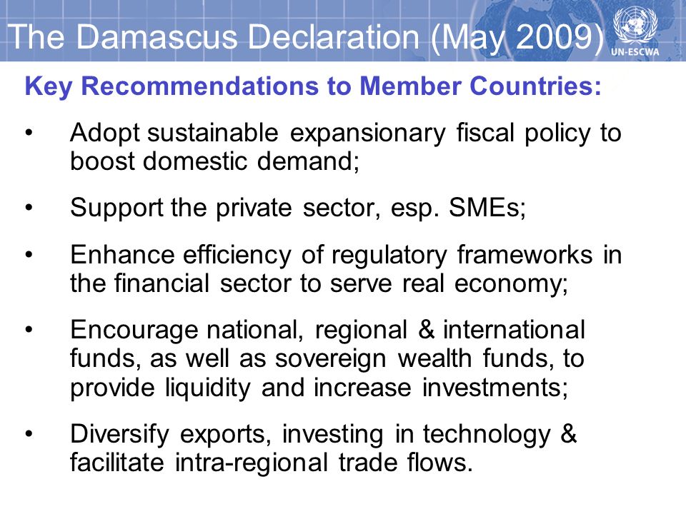 The Damascus Declaration (May 2009) Key Recommendations to Member Countries: Adopt sustainable expansionary fiscal policy to boost domestic demand; Support the private sector, esp.