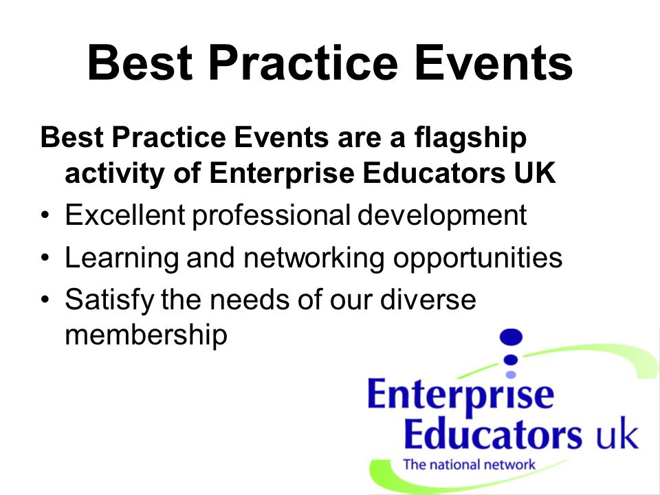 Best Practice Events Best Practice Events are a flagship activity of Enterprise Educators UK Excellent professional development Learning and networking opportunities Satisfy the needs of our diverse membership