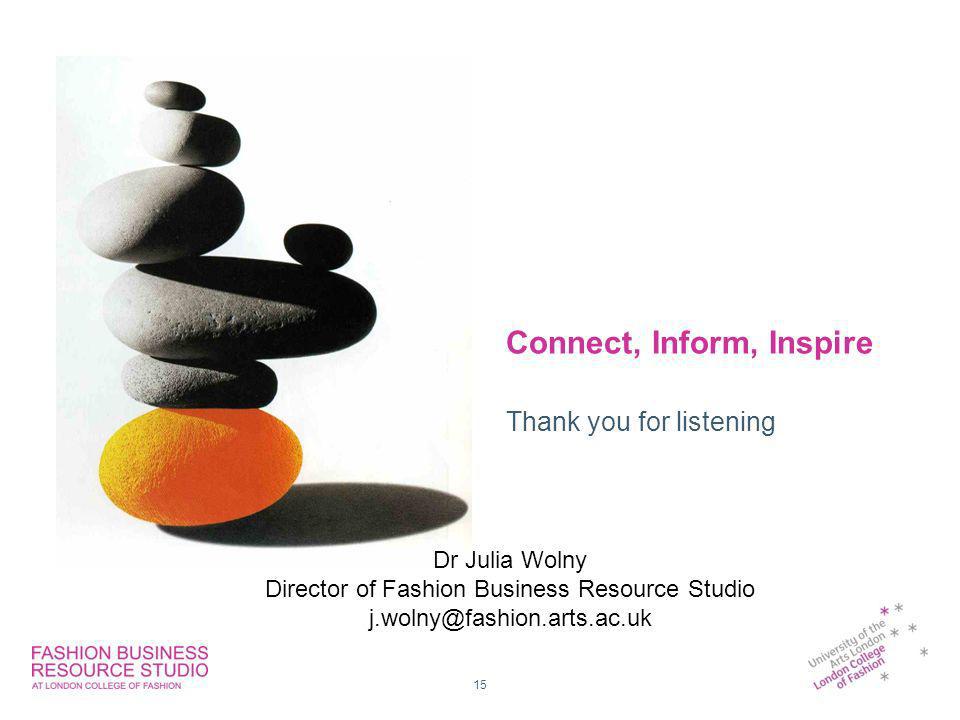15 Connect, Inform, Inspire Thank you for listening Dr Julia Wolny Director of Fashion Business Resource Studio