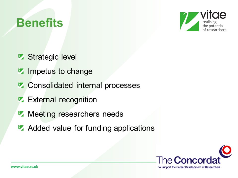 Benefits Strategic level Impetus to change Consolidated internal processes External recognition Meeting researchers needs Added value for funding applications