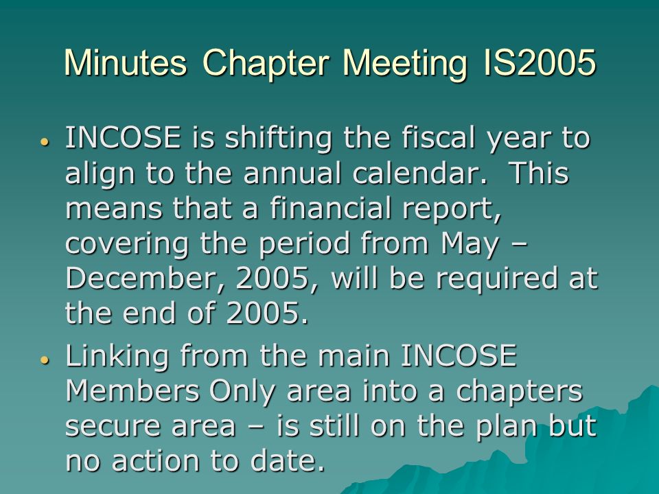 Minutes Chapter Meeting IS2005 INCOSE is shifting the fiscal year to align to the annual calendar.