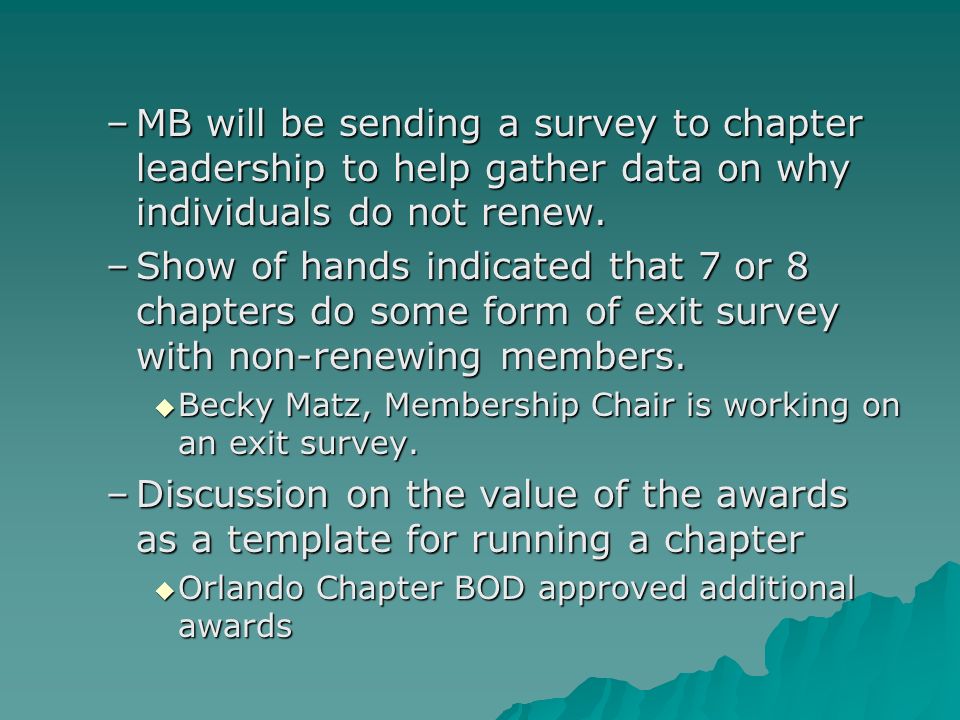 –MB will be sending a survey to chapter leadership to help gather data on why individuals do not renew.