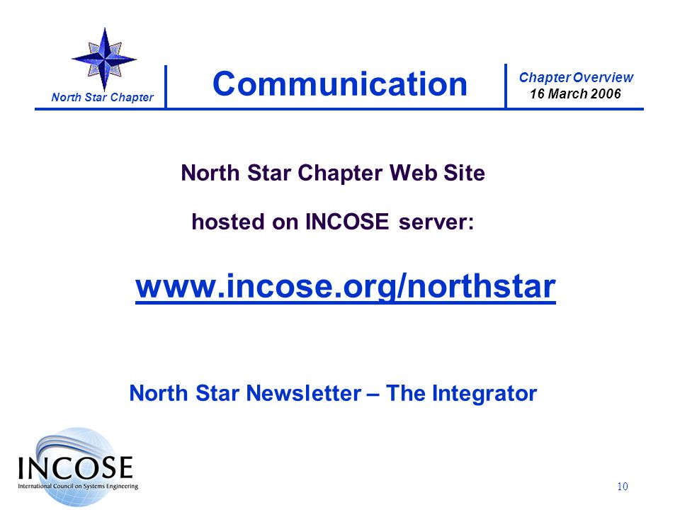 Chapter Overview 16 March 2006 North Star Chapter 10 Communication North Star Chapter Web Site hosted on INCOSE server:   North Star Newsletter – The Integrator
