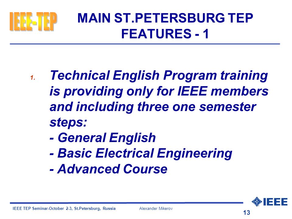 IEEE TEP Seminar-October 2-3, St.Petersburg, Russia Alexander Mikerov 13 MAIN ST.PETERSBURG TEP FEATURES