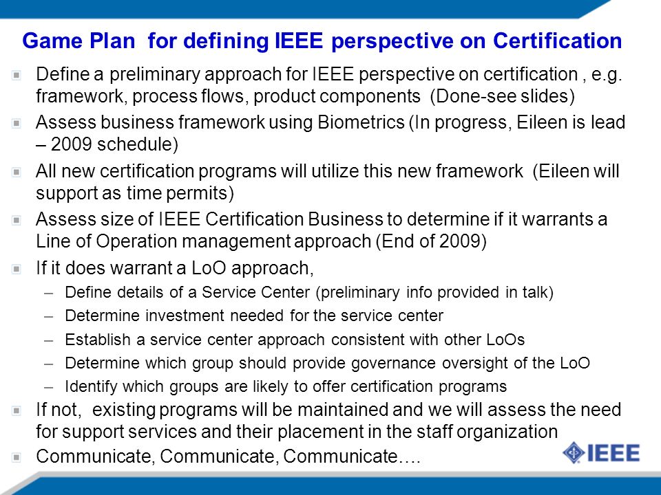 Game Plan for defining IEEE perspective on Certification Define a preliminary approach for IEEE perspective on certification, e.g.