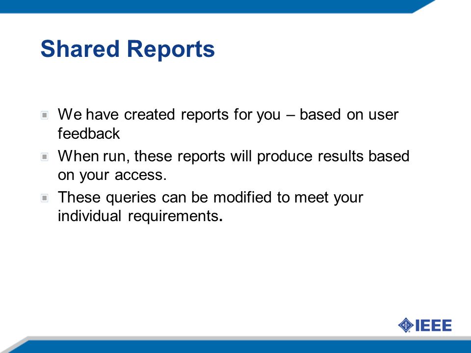 Shared Reports We have created reports for you – based on user feedback When run, these reports will produce results based on your access.