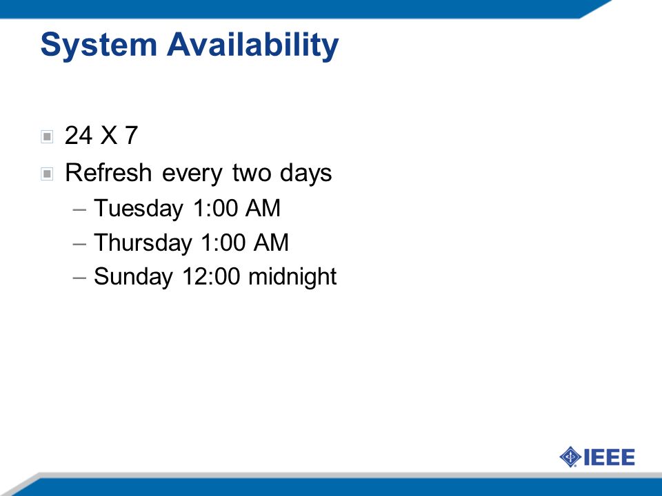 System Availability 24 X 7 Refresh every two days –Tuesday 1:00 AM –Thursday 1:00 AM –Sunday 12:00 midnight