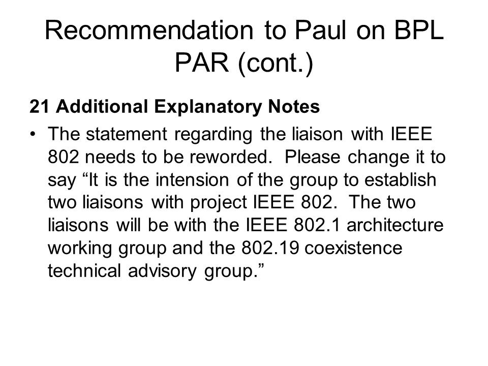 Recommendation to Paul on BPL PAR (cont.) 21 Additional Explanatory Notes The statement regarding the liaison with IEEE 802 needs to be reworded.