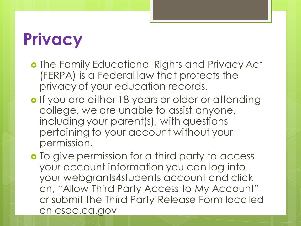Privacy The Family Educational Rights and Privacy Act (FERPA) is a Federal law that protects the privacy of your education records.