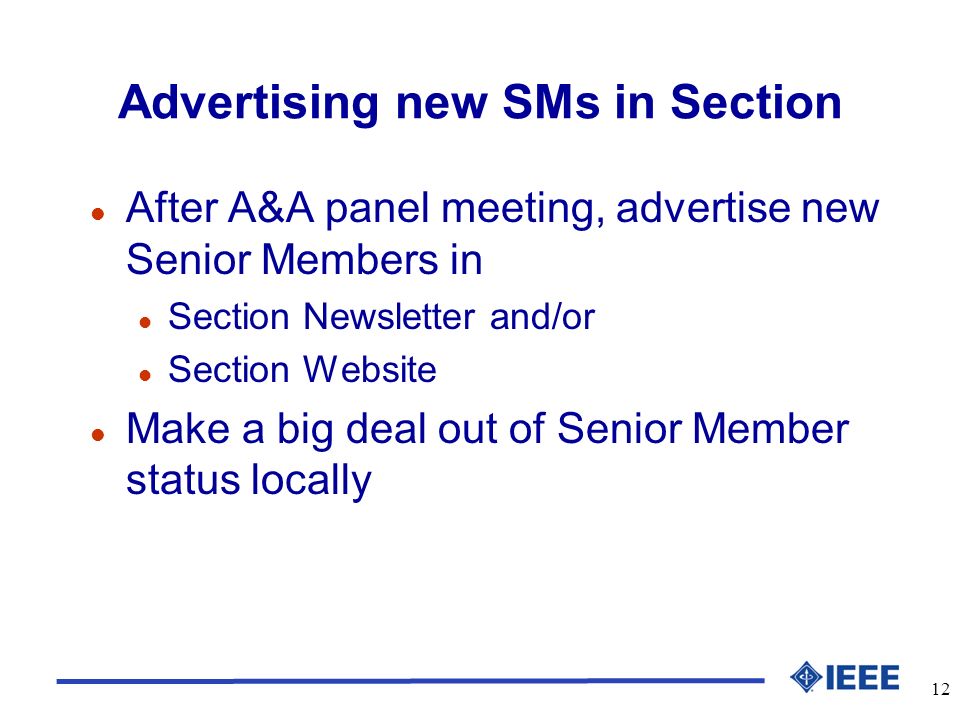12 Advertising new SMs in Section l After A&A panel meeting, advertise new Senior Members in l Section Newsletter and/or l Section Website l Make a big deal out of Senior Member status locally