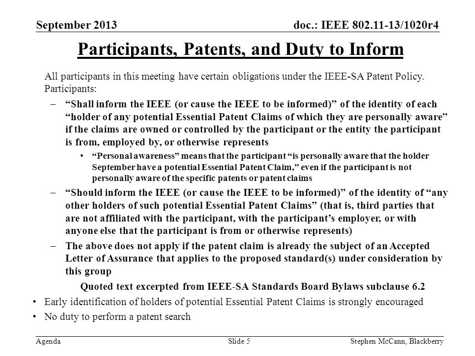 doc.: IEEE /1020r4 Agenda September 2013 Stephen McCann, BlackberrySlide 5 Participants, Patents, and Duty to Inform All participants in this meeting have certain obligations under the IEEE-SA Patent Policy.