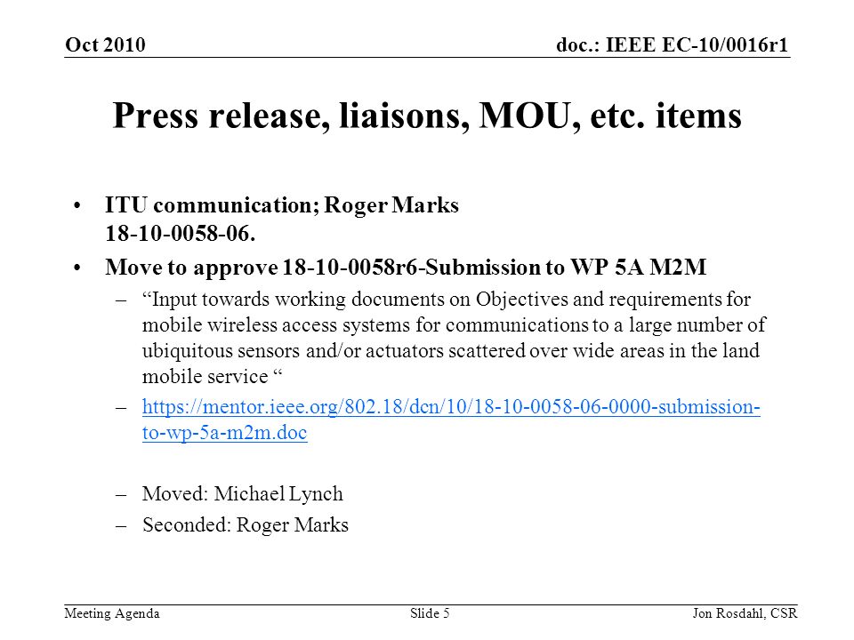 doc.: IEEE EC-10/0016r1 Meeting Agenda Oct 2010 Jon Rosdahl, CSRSlide 5 Press release, liaisons, MOU, etc.