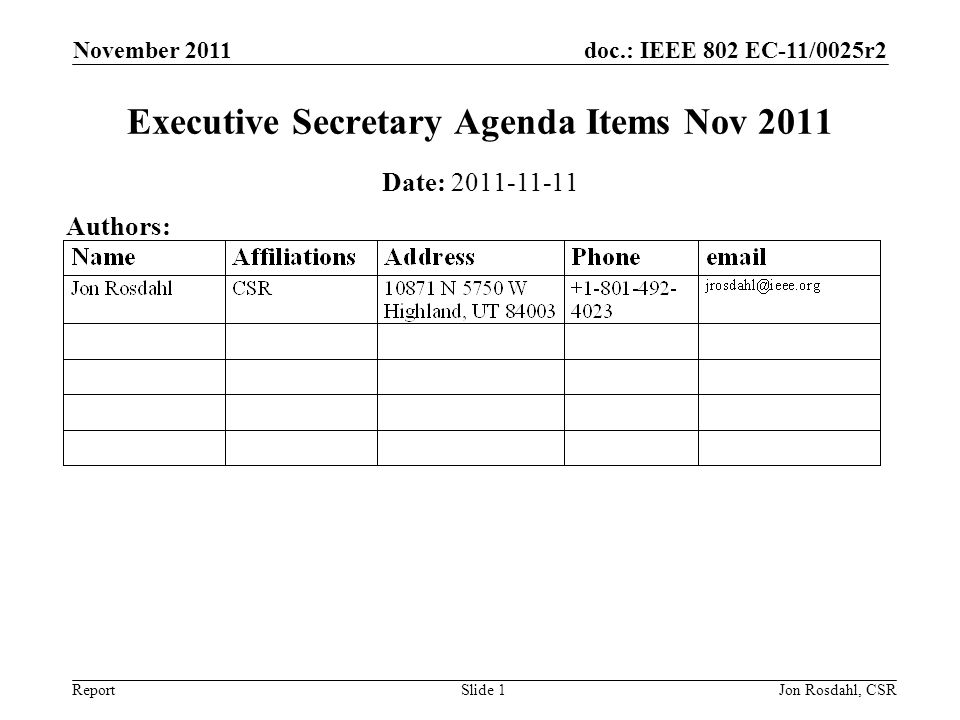 doc.: IEEE 802 EC-11/0025r2 Report November 2011 Jon Rosdahl, CSRSlide 1 Executive Secretary Agenda Items Nov 2011 Date: Authors: