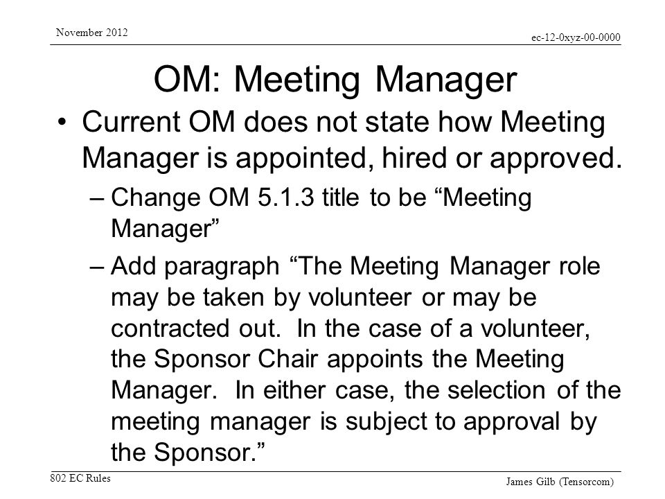 ec-12-0xyz EC Rules November 2012 James Gilb (Tensorcom) OM: Meeting Manager Current OM does not state how Meeting Manager is appointed, hired or approved.