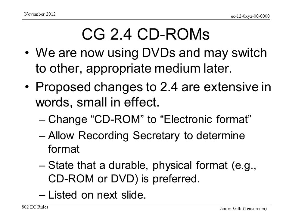 ec-12-0xyz EC Rules November 2012 James Gilb (Tensorcom) CG 2.4 CD-ROMs We are now using DVDs and may switch to other, appropriate medium later.