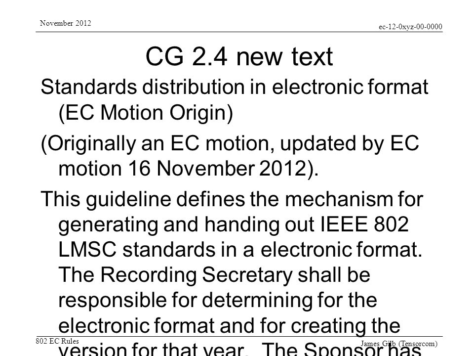 ec-12-0xyz EC Rules November 2012 James Gilb (Tensorcom) CG 2.4 new text Standards distribution in electronic format (EC Motion Origin) (Originally an EC motion, updated by EC motion 16 November 2012).
