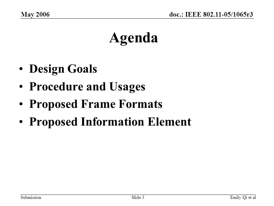 doc.: IEEE /1065r3 Submission May 2006 Emily Qi et alSlide 3 Agenda Design Goals Procedure and Usages Proposed Frame Formats Proposed Information Element