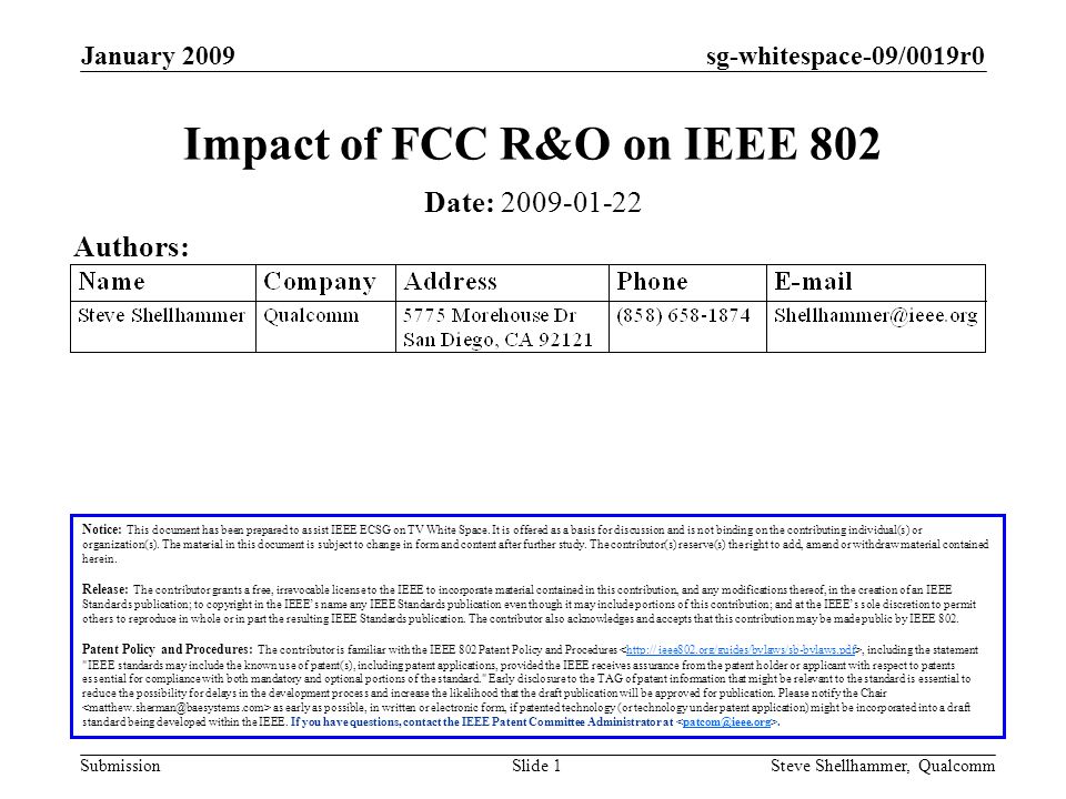 sg-whitespace-09/0019r0 Submission January 2009 Steve Shellhammer, QualcommSlide 1 Impact of FCC R&O on IEEE 802 Date: Authors: Notice: This document has been prepared to assist IEEE ECSG on TV White Space.