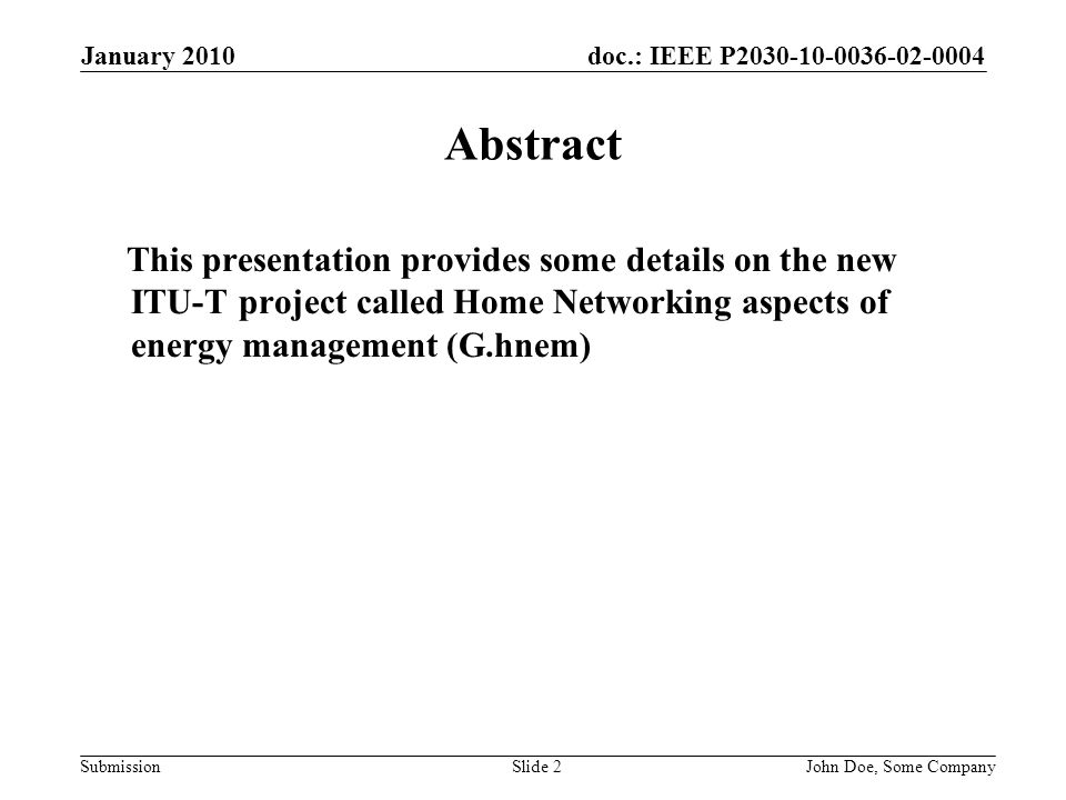 doc.: IEEE P Submission January 2010 John Doe, Some CompanySlide 2 Abstract This presentation provides some details on the new ITU-T project called Home Networking aspects of energy management (G.hnem)