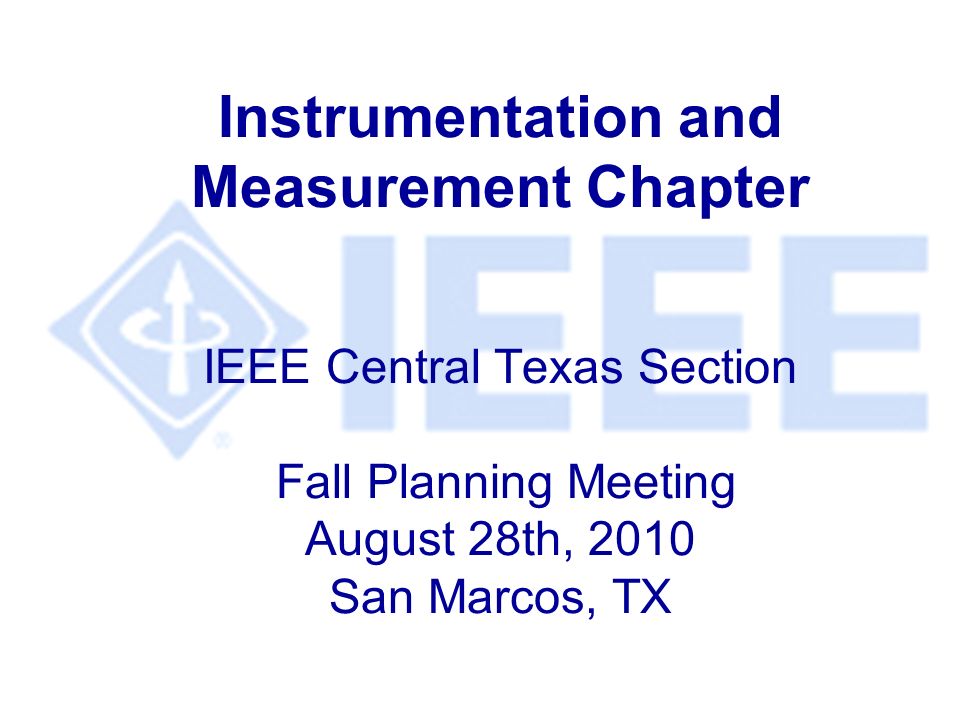 Instrumentation and Measurement Chapter IEEE Central Texas Section Fall Planning Meeting August 28th, 2010 San Marcos, TX