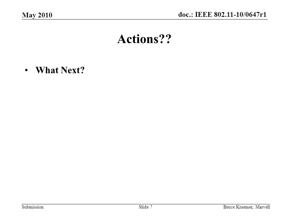 doc.: IEEE /0647r1 Submission May 2010 Bruce Kraemer, MarvellSlide 7 Actions What Next