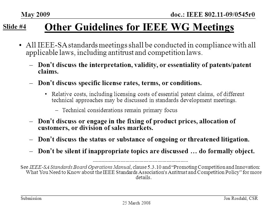 doc.: IEEE /0545r0 Submission May 2009 Jon Rosdahl, CSR Other Guidelines for IEEE WG Meetings All IEEE-SA standards meetings shall be conducted in compliance with all applicable laws, including antitrust and competition laws.