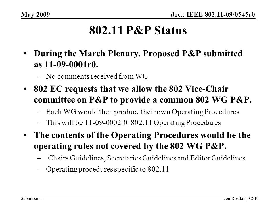 doc.: IEEE /0545r0 Submission May 2009 Jon Rosdahl, CSR P&P Status During the March Plenary, Proposed P&P submitted as r0.