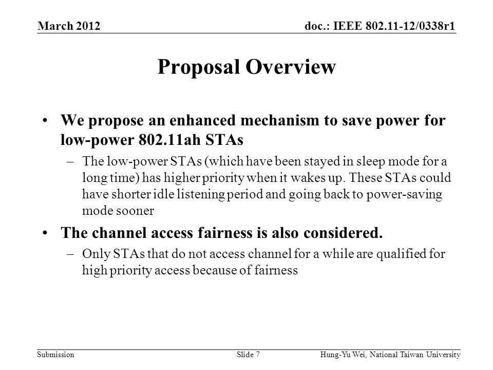 doc.: IEEE /0338r1 Submission Proposal Overview We propose an enhanced mechanism to save power for low-power ah STAs –The low-power STAs (which have been stayed in sleep mode for a long time) has higher priority when it wakes up.