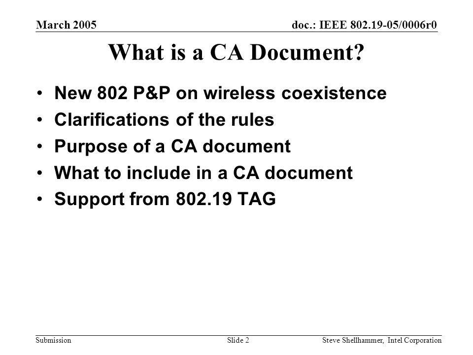 doc.: IEEE /0006r0 Submission March 2005 Steve Shellhammer, Intel CorporationSlide 2 What is a CA Document.