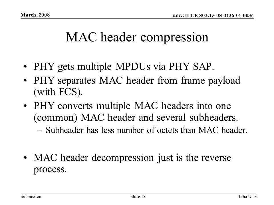 doc.: IEEE c Submission March, 2008 Inha Univ.Slide 18 MAC header compression PHY gets multiple MPDUs via PHY SAP.