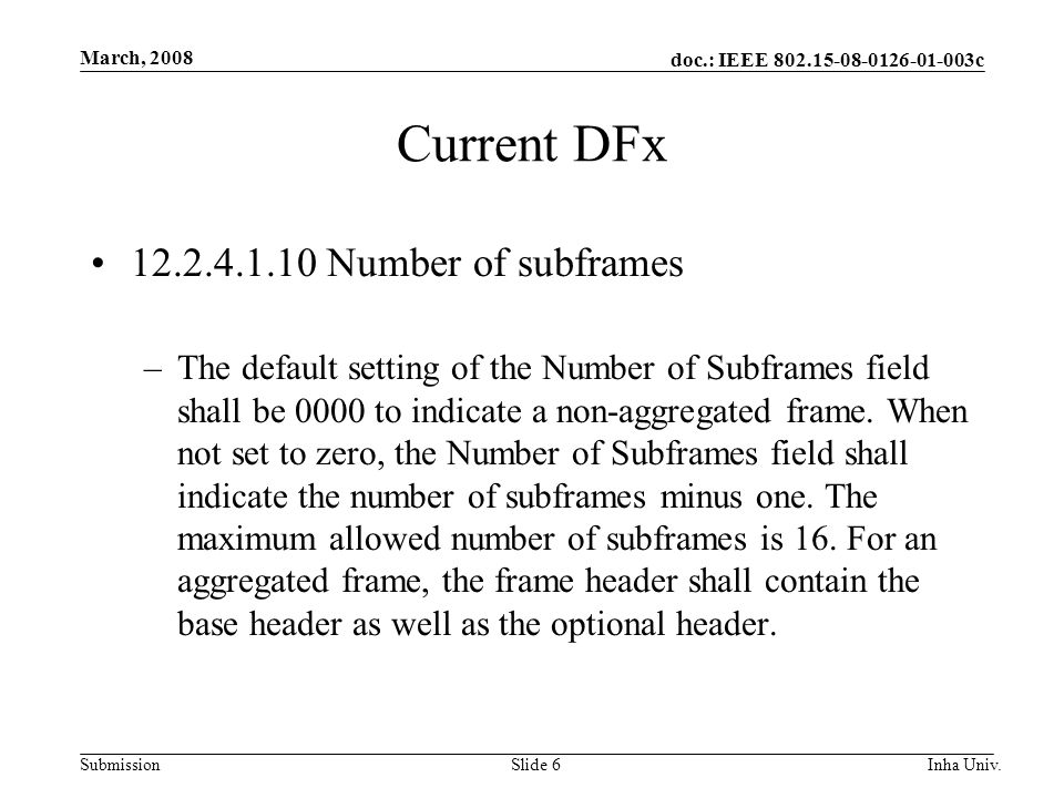 doc.: IEEE c Submission March, 2008 Inha Univ.Slide 6 Current DFx Number of subframes –The default setting of the Number of Subframes field shall be 0000 to indicate a non-aggregated frame.