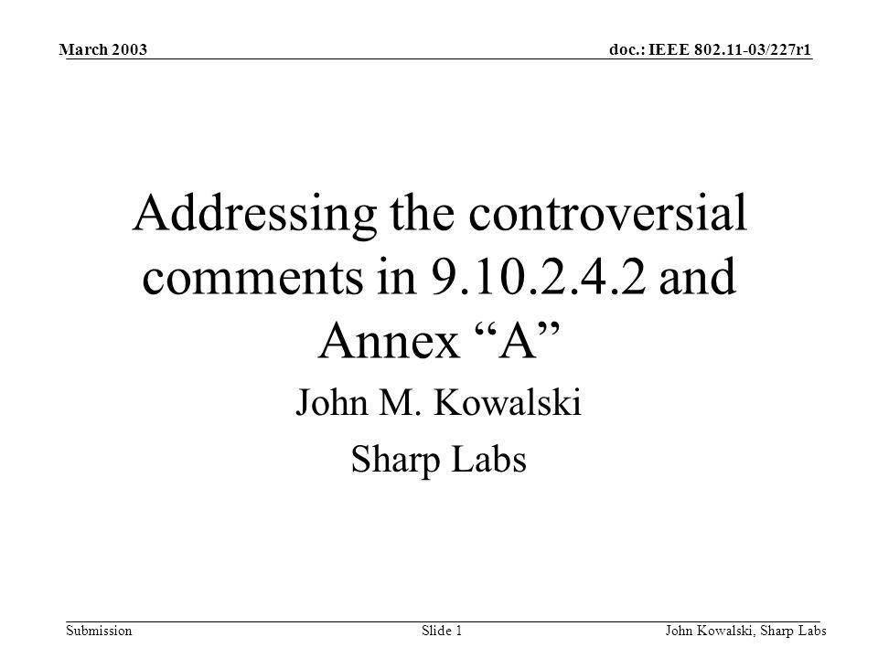 doc.: IEEE /227r1 Submission March 2003 John Kowalski, Sharp LabsSlide 1 Addressing the controversial comments in and Annex A John M.