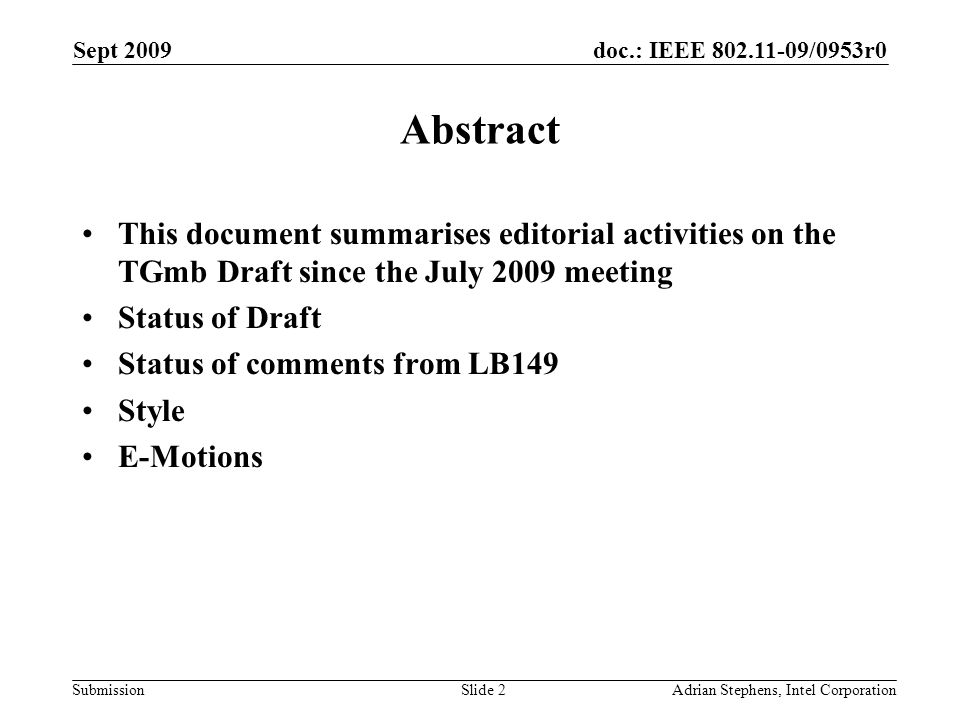 doc.: IEEE /0953r0 Submission Sept 2009 Adrian Stephens, Intel CorporationSlide 2 Abstract This document summarises editorial activities on the TGmb Draft since the July 2009 meeting Status of Draft Status of comments from LB149 Style E-Motions