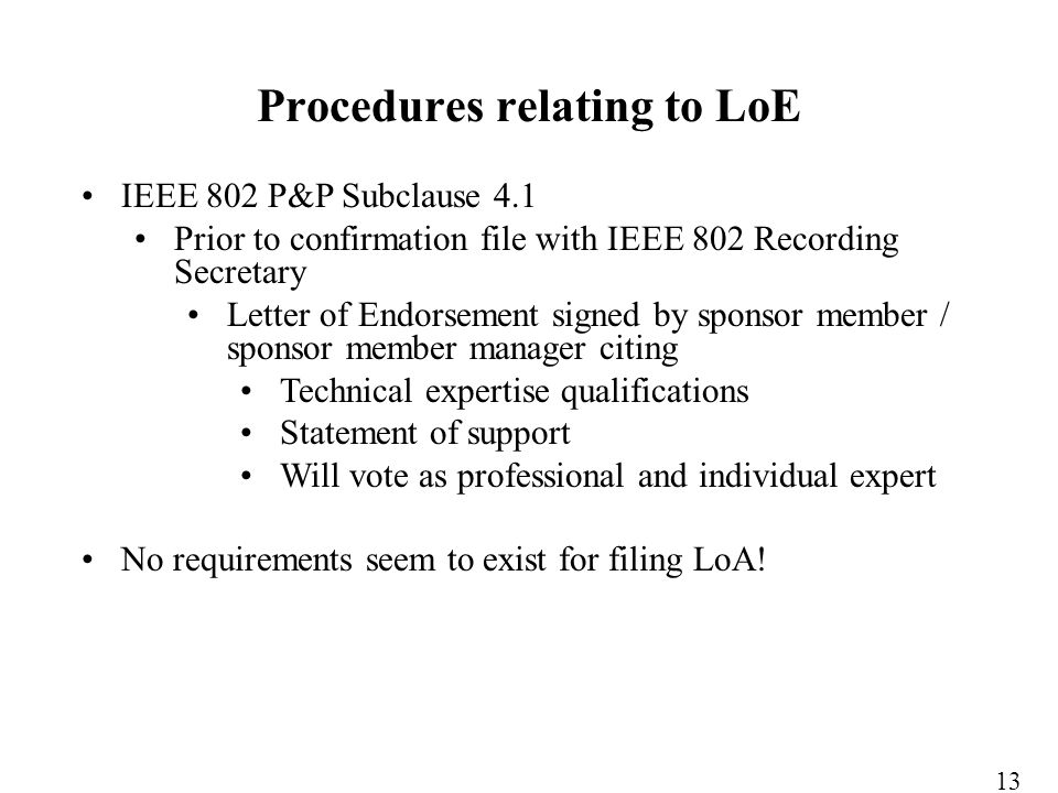 IEEE 802 P&P Subclause 4.1 Prior to confirmation file with IEEE 802 Recording Secretary Letter of Endorsement signed by sponsor member / sponsor member manager citing Technical expertise qualifications Statement of support Will vote as professional and individual expert No requirements seem to exist for filing LoA.