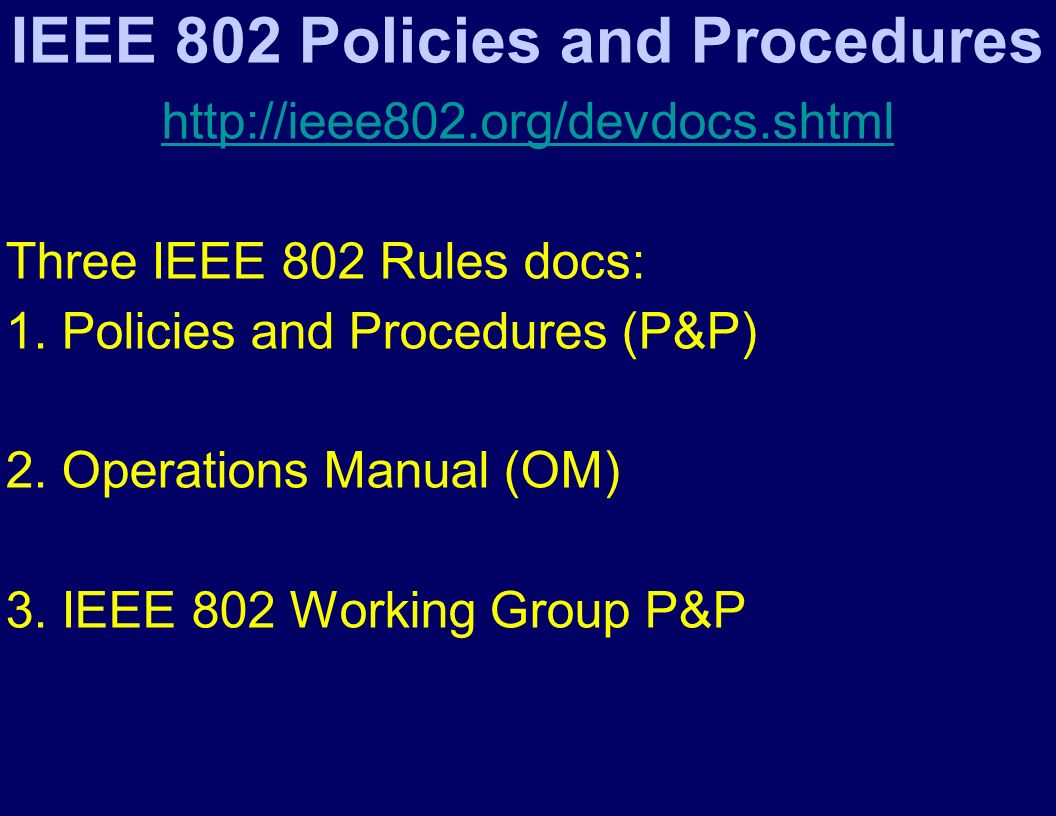 IEEE 802 Policies and Procedures   Three IEEE 802 Rules docs: 1.