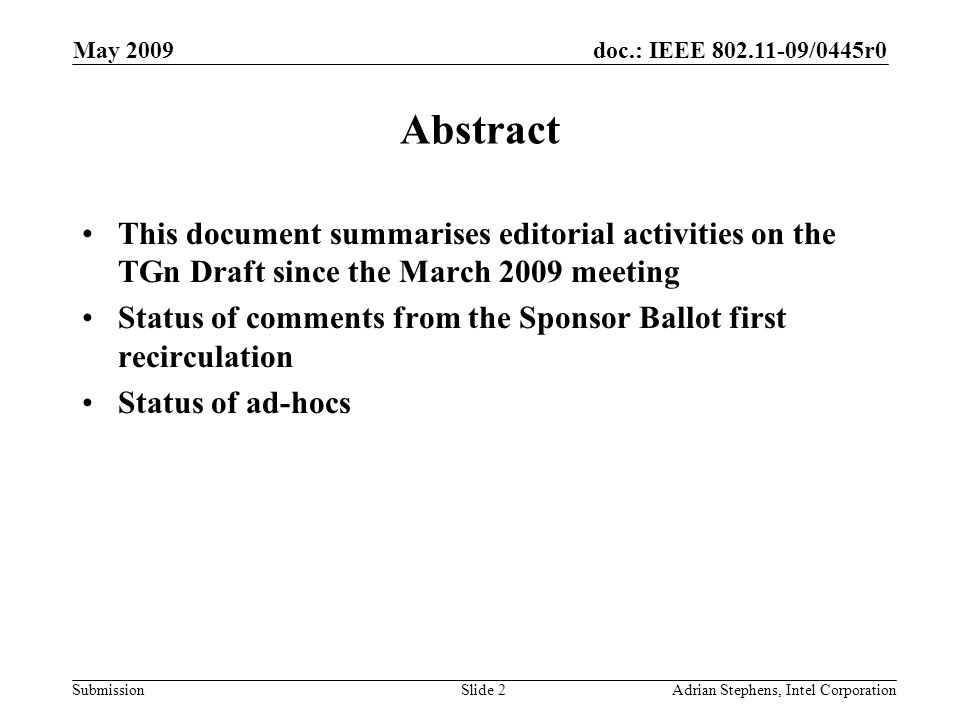 doc.: IEEE /0445r0 Submission May 2009 Adrian Stephens, Intel CorporationSlide 2 Abstract This document summarises editorial activities on the TGn Draft since the March 2009 meeting Status of comments from the Sponsor Ballot first recirculation Status of ad-hocs