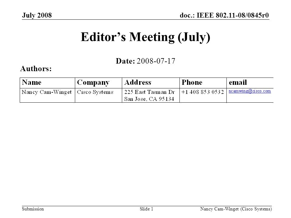 Submission doc.: IEEE /0845r0July 2008 Nancy Cam-Winget (Cisco Systems)Slide 1 Editors Meeting (July) Date: Authors: