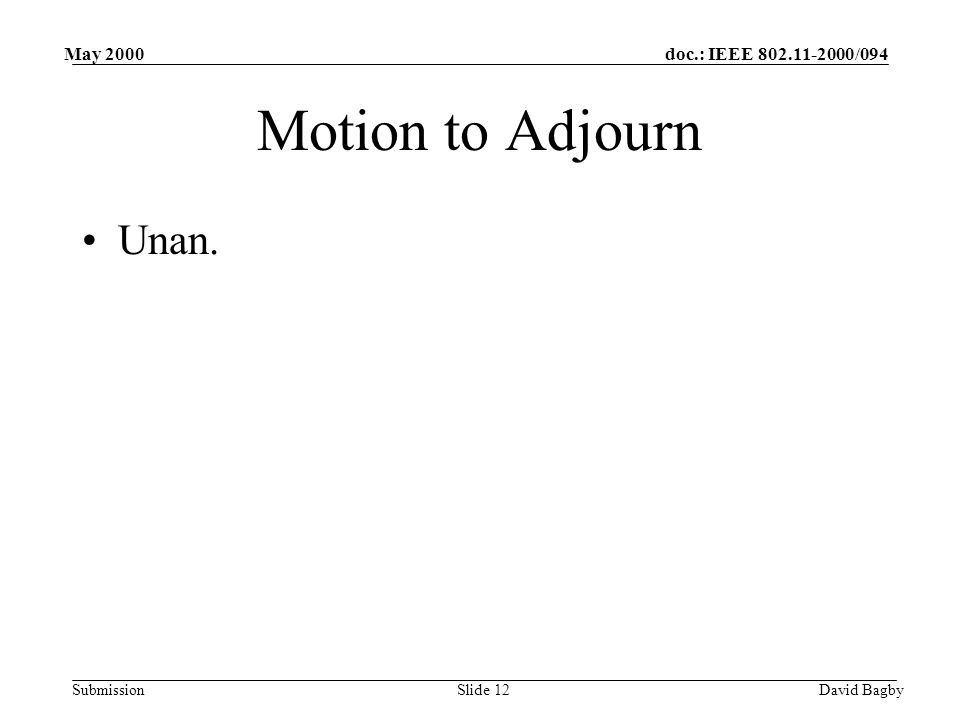 doc.: IEEE /094 Submission May 2000 David BagbySlide 12 Motion to Adjourn Unan.