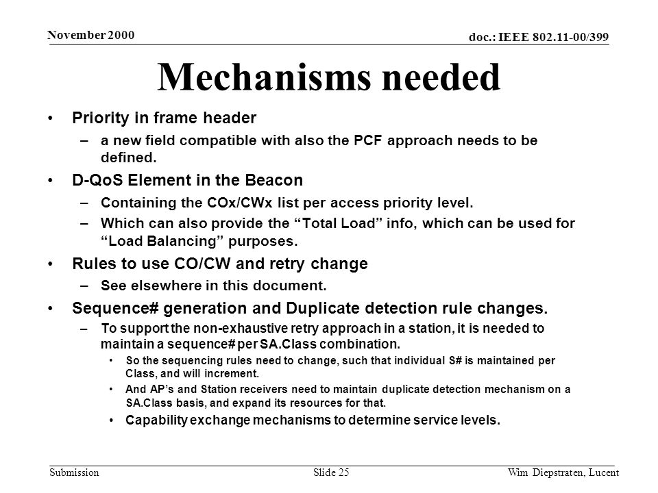 doc.: IEEE /399 Submission November 2000 Wim Diepstraten, LucentSlide 25 Mechanisms needed Priority in frame header –a new field compatible with also the PCF approach needs to be defined.