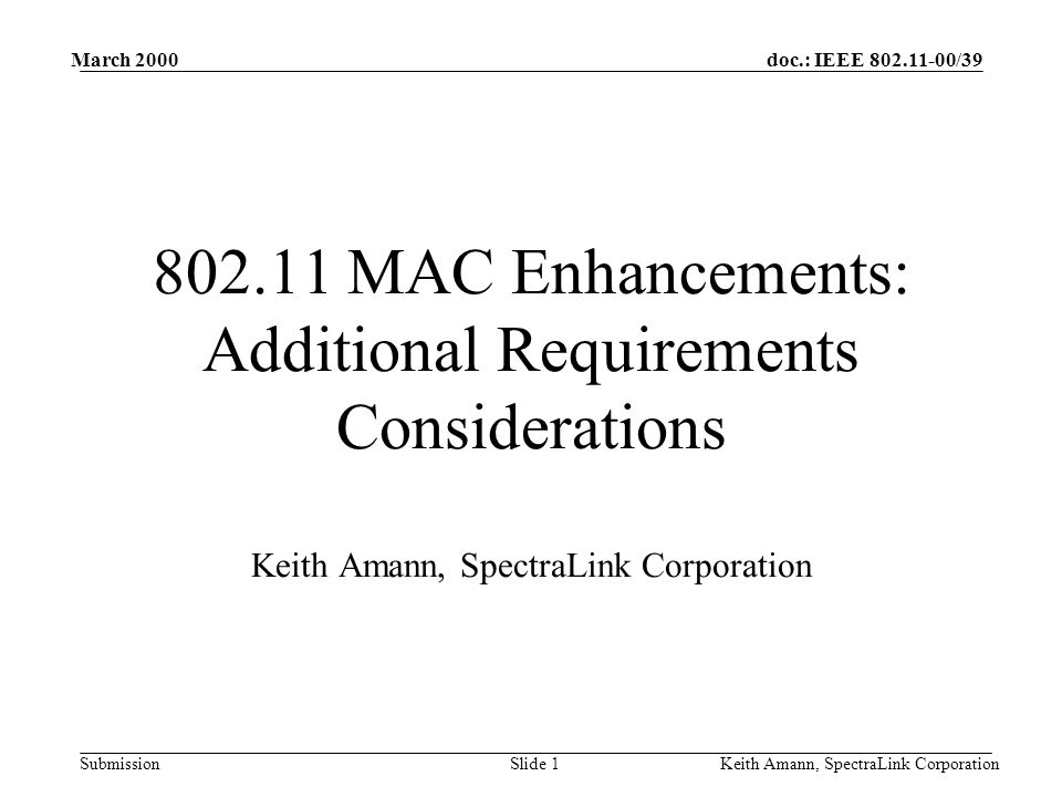 doc.: IEEE /39 Submission March 2000 Keith Amann, SpectraLink CorporationSlide MAC Enhancements: Additional Requirements Considerations Keith Amann, SpectraLink Corporation