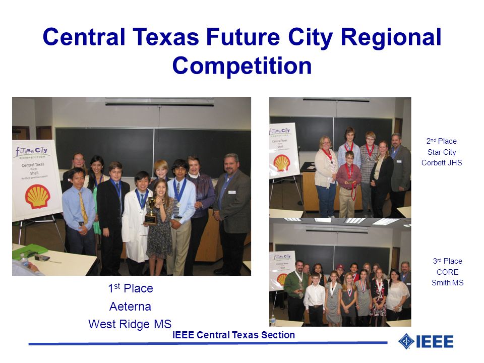 IEEE Central Texas Section Central Texas Future City Regional Competition 1 st Place Aeterna West Ridge MS 2 nd Place Star City Corbett JHS 3 rd Place CORE Smith MS
