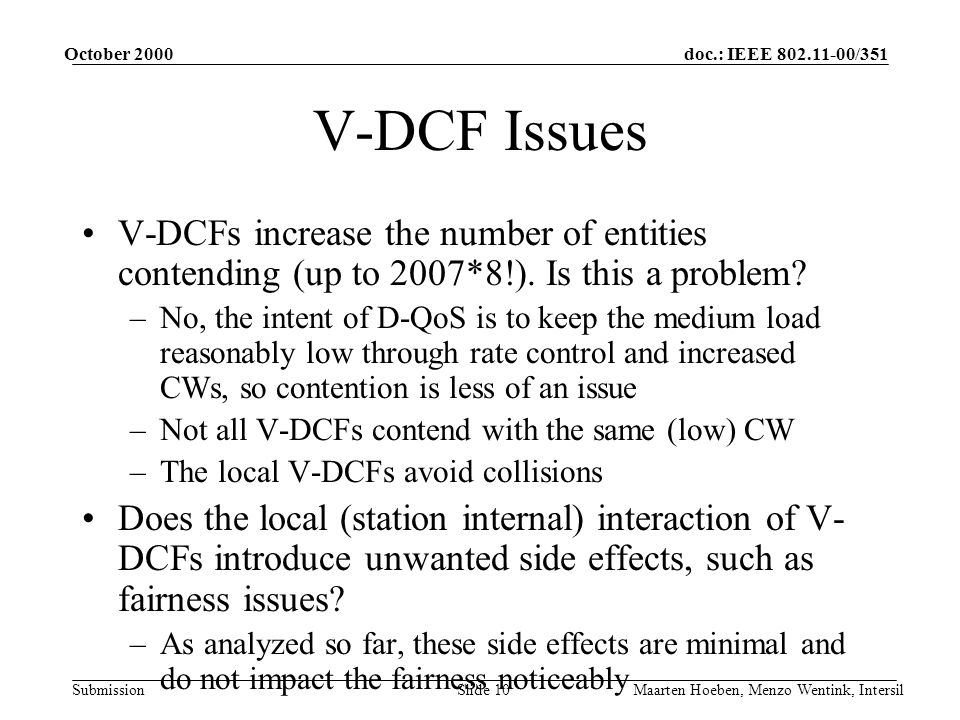 doc.: IEEE /351 Submission October 2000 Maarten Hoeben, Menzo Wentink, IntersilSlide 10 V-DCF Issues V-DCFs increase the number of entities contending (up to 2007*8!).