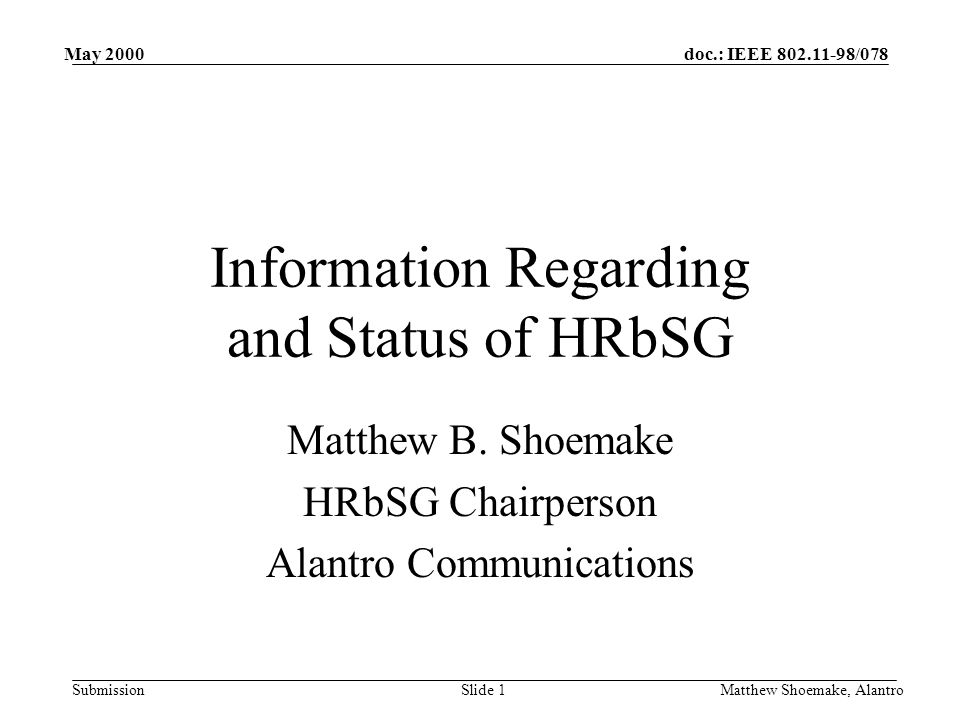 doc.: IEEE /078 Submission May 2000 Matthew Shoemake, AlantroSlide 1 Information Regarding and Status of HRbSG Matthew B.